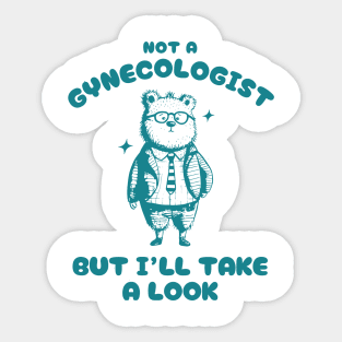 Not A Gynecologist But I'll Take A Look Funny Bear Silly Cartoon Meme Sticker